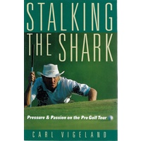 Stalking The Shark. Pressure And Passion On The Pro Golf Tour