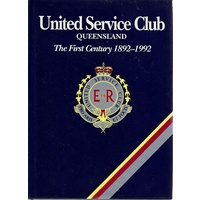 United Service Club Queensland. The First Century 1892-1992