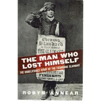 The Man Who Lost Himself. The Unbelievable Story of the Tichborne Claimant