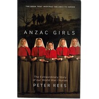 Anzac Girls. The Extraordinary Story Of Our World War 1 Nurses