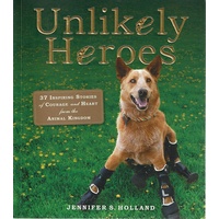 Unlikely Heroes. 37 Inspiring Stories Of Courage And Heart From The Animal Kingdom