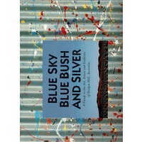 Blue Sky Blue Bush And Silver. A Guide To The Art, Artists And Galleries Of Broken Hill, Australia