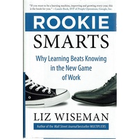 Rookie Smarts. Why Learning Beats Knowing In The New Game Of Work