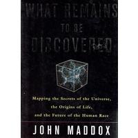What Remains To Be Discovered. Mapping The Secrets Of The Universe, The Origins Of Life, And The Future Of The Human Race