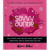 Savvy Auntie. The Ultimate Guide For Cool Aunts, Great Aunts, Godmothers, And All Women Who Love Kids