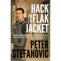 Hack In A Flak Jacket. Wars, Riots And Revolutions Dispatches From A Foreign Correspondent