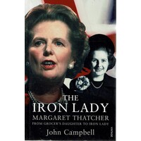 The Iron Lady. Margaret Thatcher From Grocer's Daughter To Iron Lady