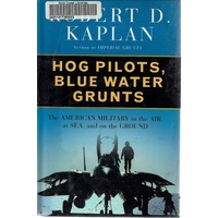 Hog Pilots, Blue Water Grunts. The American Military in the Air, at Sea, and on the Ground