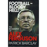 Football-Bloody Hell. The Biography Of Alex Ferguson