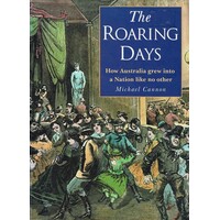 The Roaring Days. How Australia Grew into a Nation Like No Other