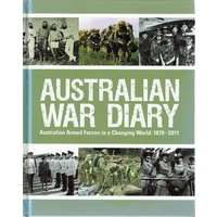 Australian War Diary. Australian Armed Forces In A Changing World. 1870-2011
