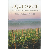 Liquid Gold. The Story Of Australian Wine And Its Makers