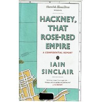 Hackney, That Rose-Red Empire. A Confidential Report