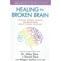 Healing The Broken Brain. Leading Experts Answer 100 Questions About Stroke Recovery