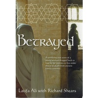 Betrayed. A True Story Of A Young Woman Dragged Back To Iraq By Her Parents To Live Under Threat Of Death From Ancient Family Customs