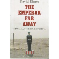 The Emperor Far Away. Travels At The Edge Of China