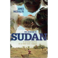 Six Months In Sudan. A Young Doctor In A War-torn Village