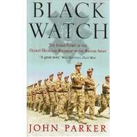Black Watch. The Inside Story Of The Oldest Highland Regiment In The British Army