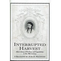 Interrupted Harvest. Alice's Story Of Brisbane And Loganholme In The 19th Century