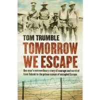 Tomorrow We Escape. One Man's Extraordinary Story Of Courage And Survival From Tobruk To The Prison Camps Of Occupied Europe
