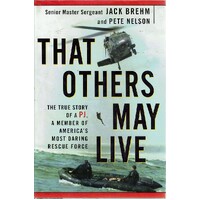 That Others May Live. The True Story Of A PJ, A Member Of America's Most Daring Rescue Force