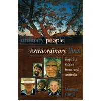 Ordinary People Extraordinary Lives. Inspiring Stories From Rural Australia