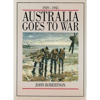 Australia Goes To War. 1939-1945.