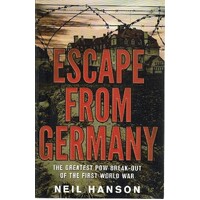 Escape From Germany. The Greatest POW Break-out Of The First World War