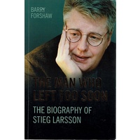 The Man Who Left Too Soon. The Biography Of Stieg Larsson