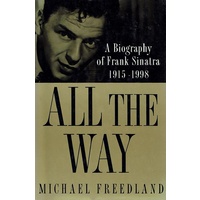 All The Way. A Biography Of Frank Sinatra 1915-1998