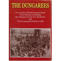 The Dungarees. An Account of the Recruitment March from Warwick to Brisbane By Volunteers for the First World War and the Re-Enactment 1998.