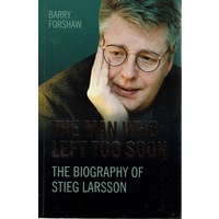 The Man Who Left Too Soon. The Biography Of Stieg Larsson