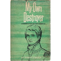 My Own Destroyer. A Biography Of Matthew Flinders