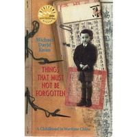 Things That Must Not Be Forgotten. A Childhood In Wartime China