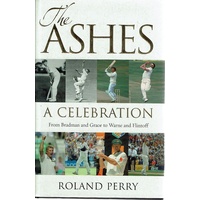 The Ashes. A Celebration. From Bradman And Grace To Warne And Flintoff.