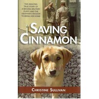 Saving Cinnamon. The Amazing True Story Of A Missing Military Puppy And The Desperate Mission To Bring Her Home