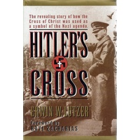 Hitler's Cross. The Revealing Story Of How The Cross Of Christ Was Used As A Symbol Of The Nazi Agenda