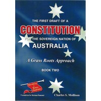 The First Draft Of A Constitution For The Sovereign Nation Of Australia.A Grass Roots Approach. Book Two