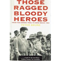 Those Ragged Bloody Heroes. From The Kokoda Trail To Gona Beach 1942