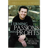 Turning Passions Into Profits. Three Steps To Wealth And Power