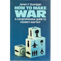 How To Make War. A Comprehensive Guide To Modern Warfare