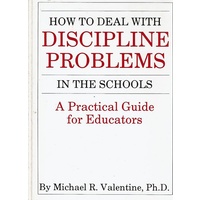 How To Deal With Discipline Problems in the Schools. A Practical Gude for Educators
