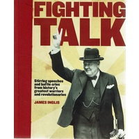 Fighting Talk. Stirring Speeches And Battle Cries From History's Greatest Warriors And Revolutionaries