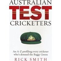Australian Test Cricketers. An A-Z Profiling Every Cricketer Who's Donned The Baggy Green