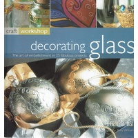 Decorating Glass. The Art Of Embellishment In 25 Fabulous Projects