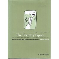 The Country Squire. Favourite Stories From Australian Country Style