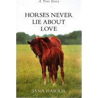 Horses Never Lie About Love. A True Story
