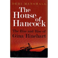 The House Of Hancock. The Rise And Rise Of Gina Rinehart
