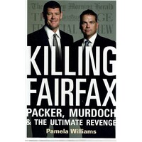 Killing Fairfax. Packer, Murdoch And The Ultimate Revenge