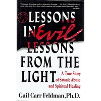 Lessons In Evil, Lessons From The Light. A True Story  Of Satanic Abuse And Spiritual Healing